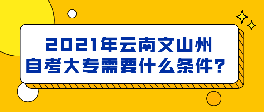 2021年云南文山州自考大专需要什么条件？