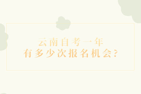 云南自考一年有多少次报名机会?