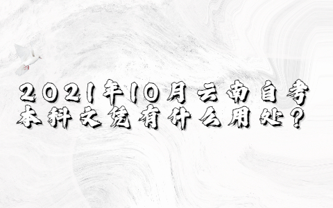 2021年10月云南自考本科文凭有什么用处？