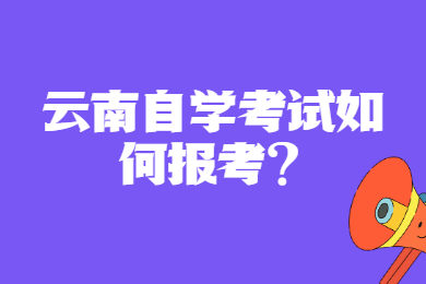 云南自学考试如何报考?