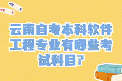 云南自考本科软件工程专业有哪些考试科目?