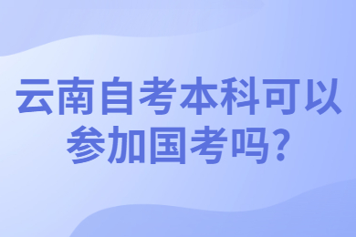 云南自考本科可以参加国考吗?