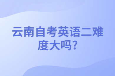 云南自考英语二难度大吗?