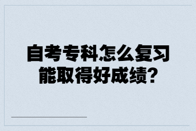 自考专科怎么复习能取得好成绩?