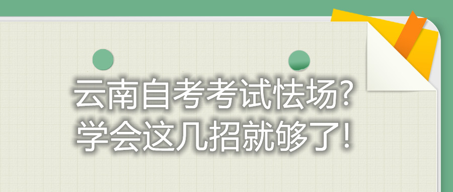 云南自考考试怯场?学会这几招就够了!